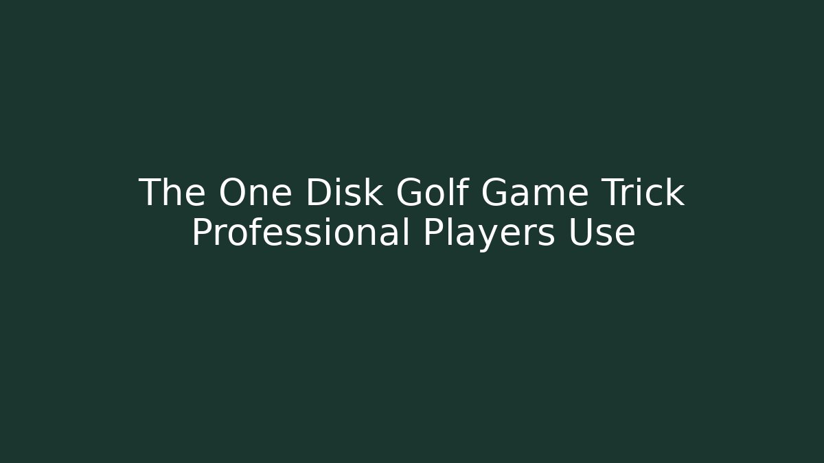 The One Disk Golf Game Trick Professional Players Use