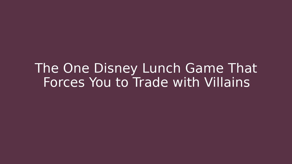 The One Disney Lunch Game That Forces You to Trade with Villains