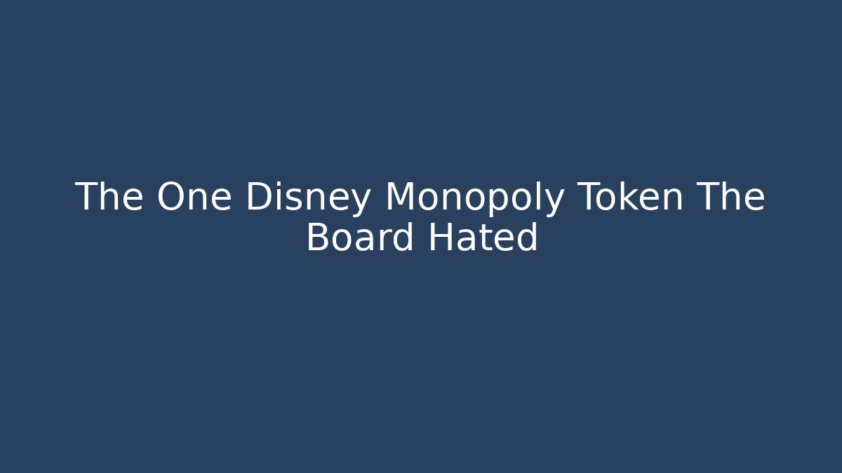 The One Disney Monopoly Token The Board Hated
