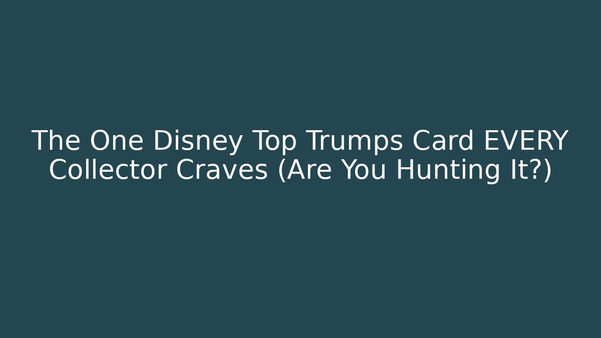 The One Disney Top Trumps Card EVERY Collector Craves (Are You Hunting It?)