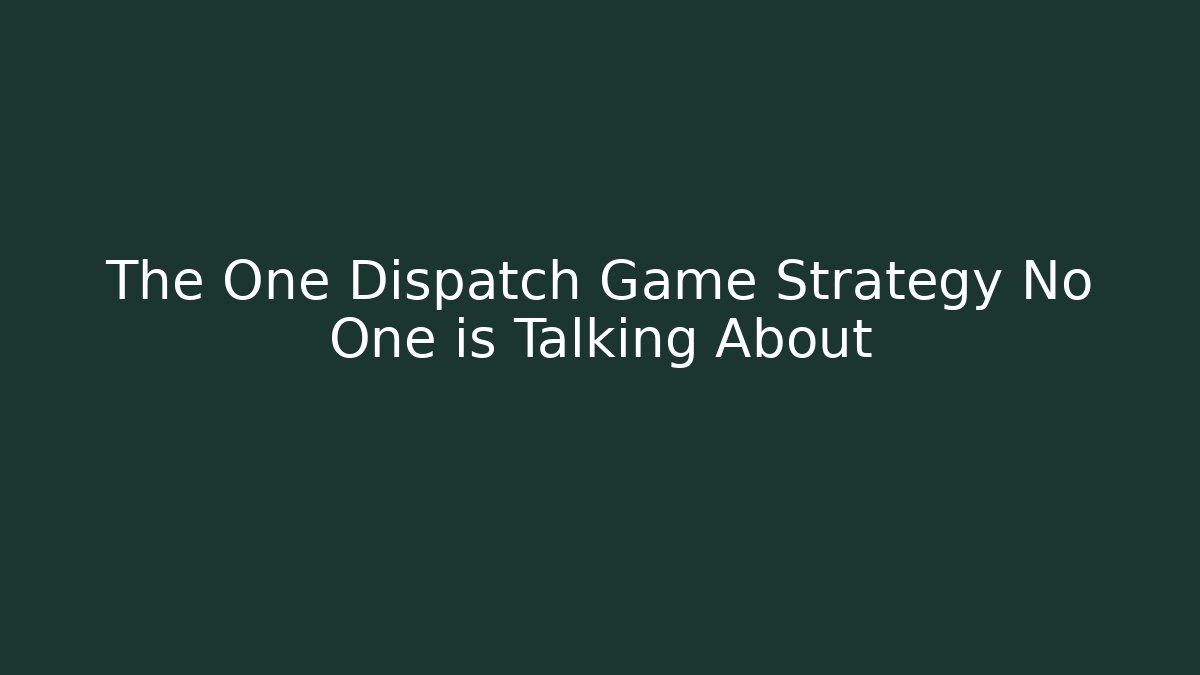 The One Dispatch Game Strategy No One is Talking About