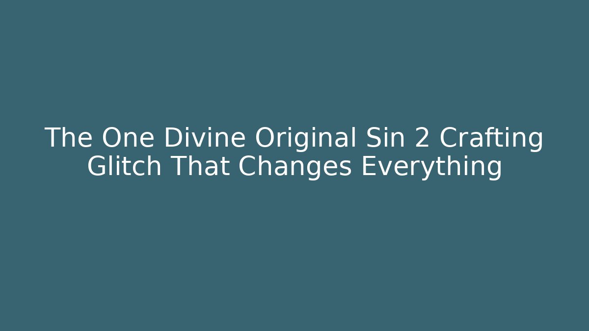 The One Divine Original Sin 2 Crafting Glitch That Changes Everything