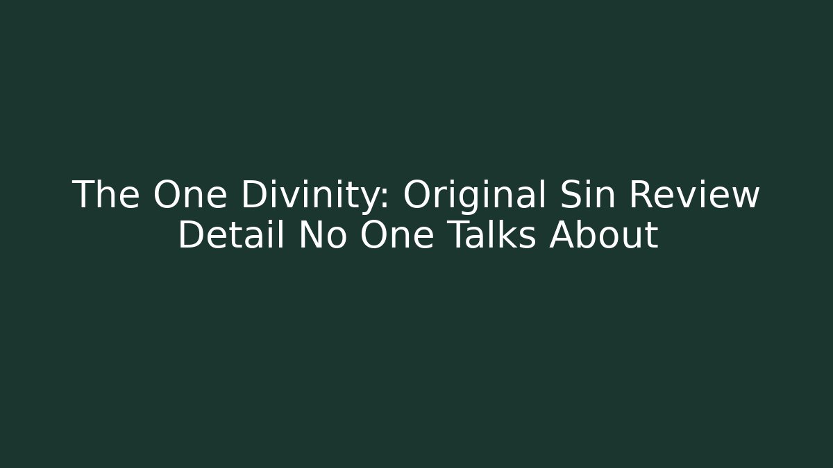 The One Divinity: Original Sin Review Detail No One Talks About