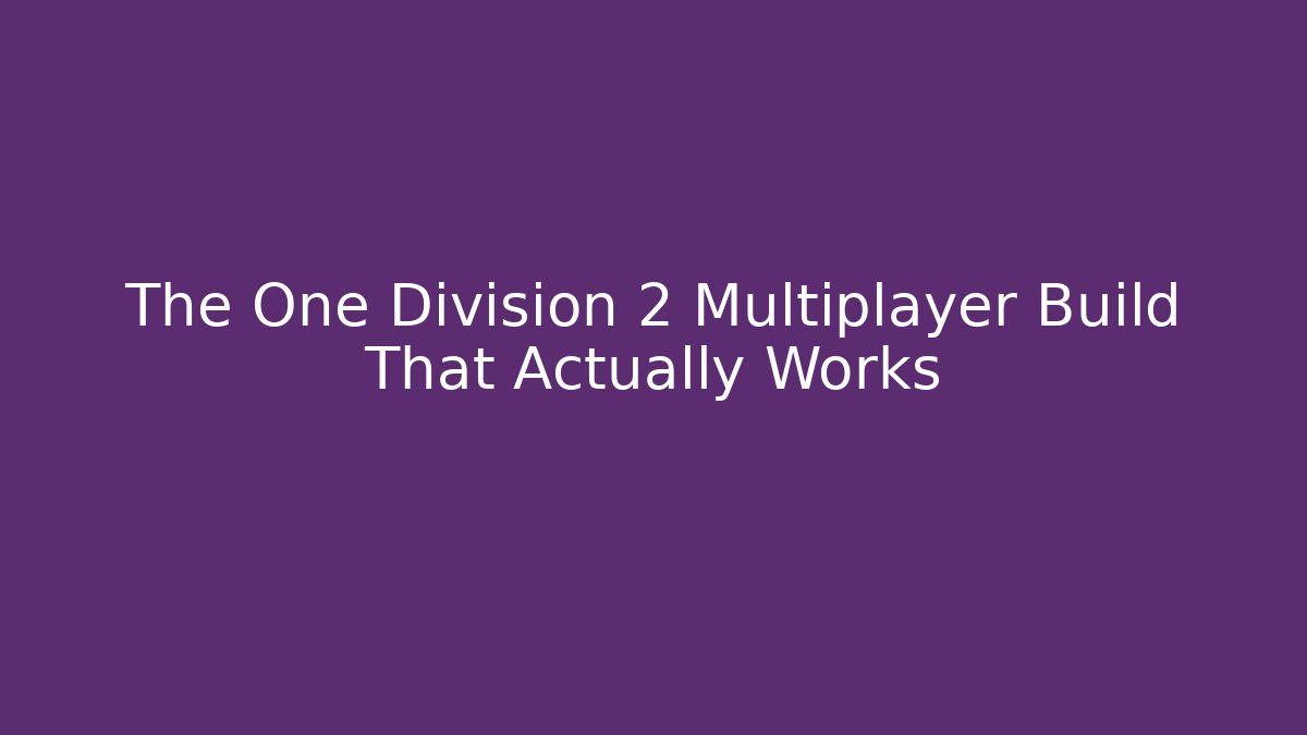 The One Division 2 Multiplayer Build That Actually Works - Critter Realm