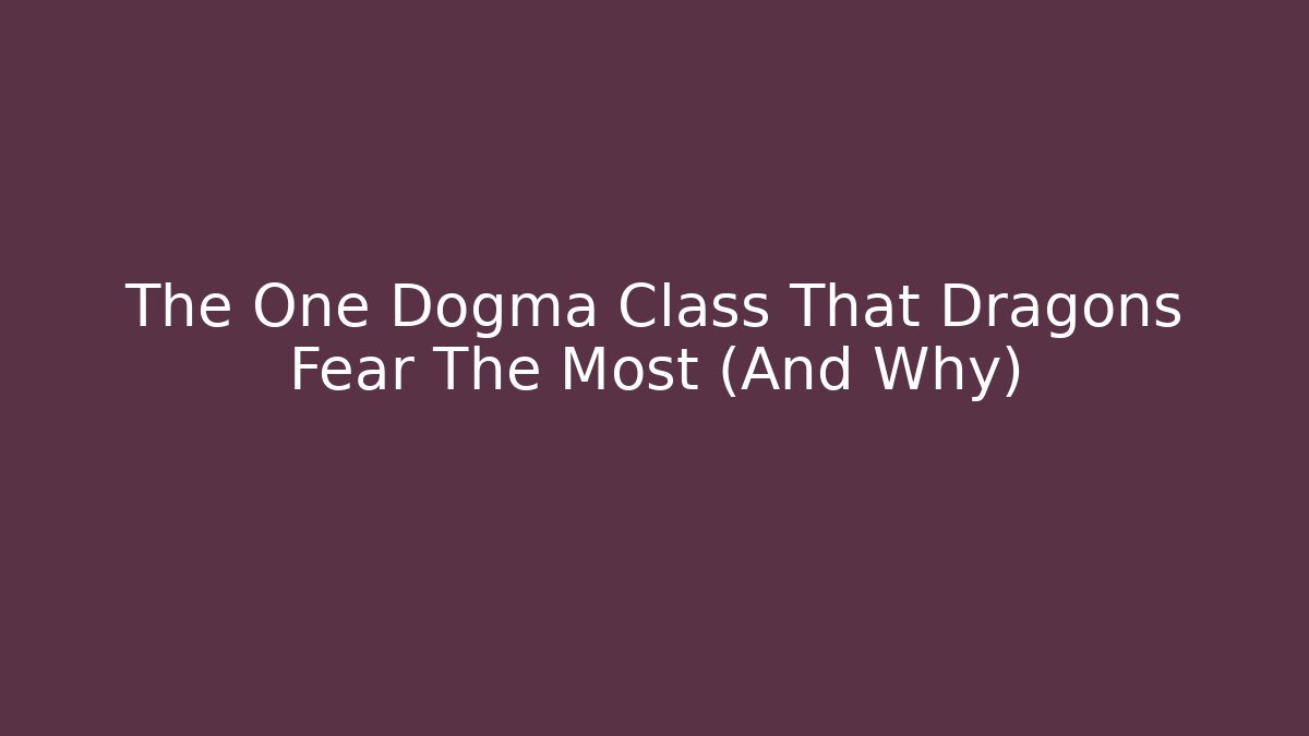 The One Dogma Class That Dragons Fear The Most (And Why)