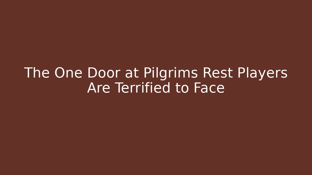 The One Door at Pilgrims Rest Players Are Terrified to Face