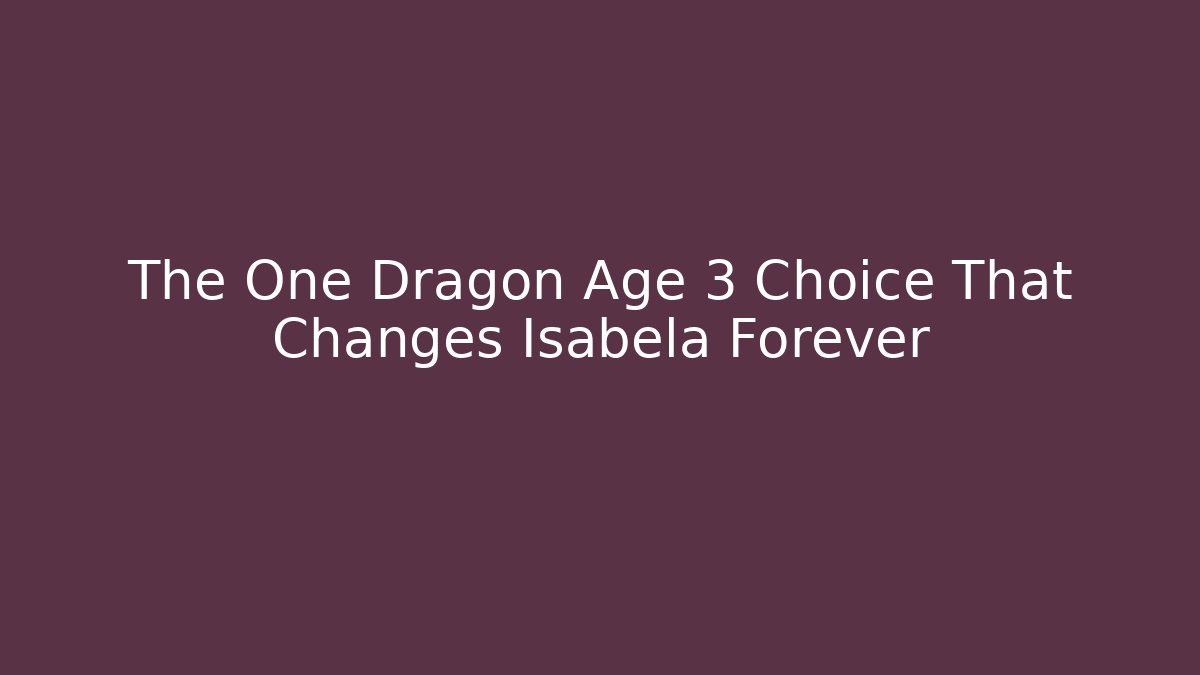 The One Dragon Age 3 Choice That Changes Isabela Forever
