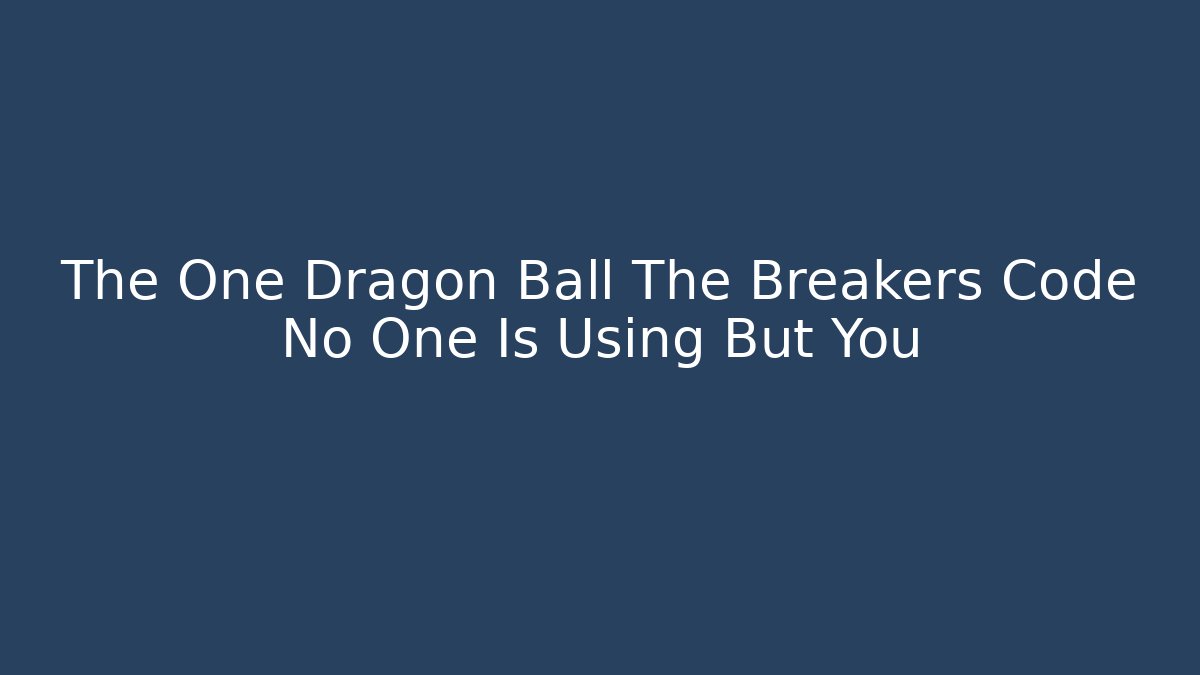 The One Dragon Ball The Breakers Code No One Is Using But You