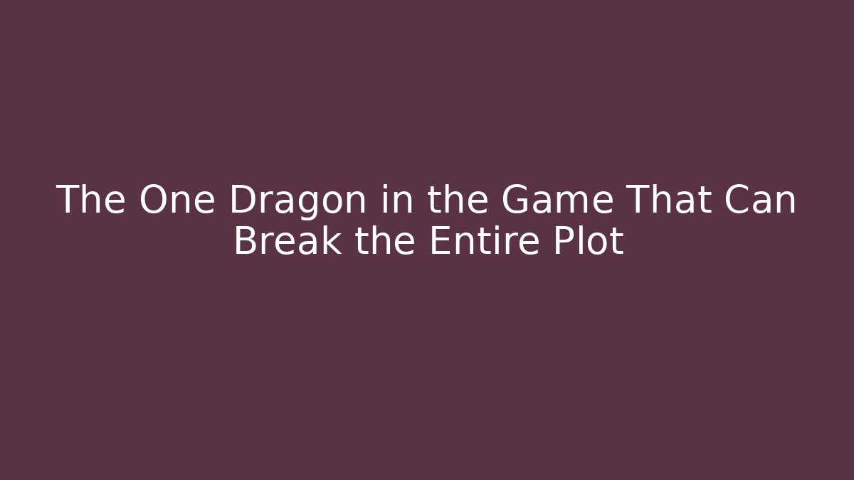 The One Dragon in the Game That Can Break the Entire Plot - Critter Realm