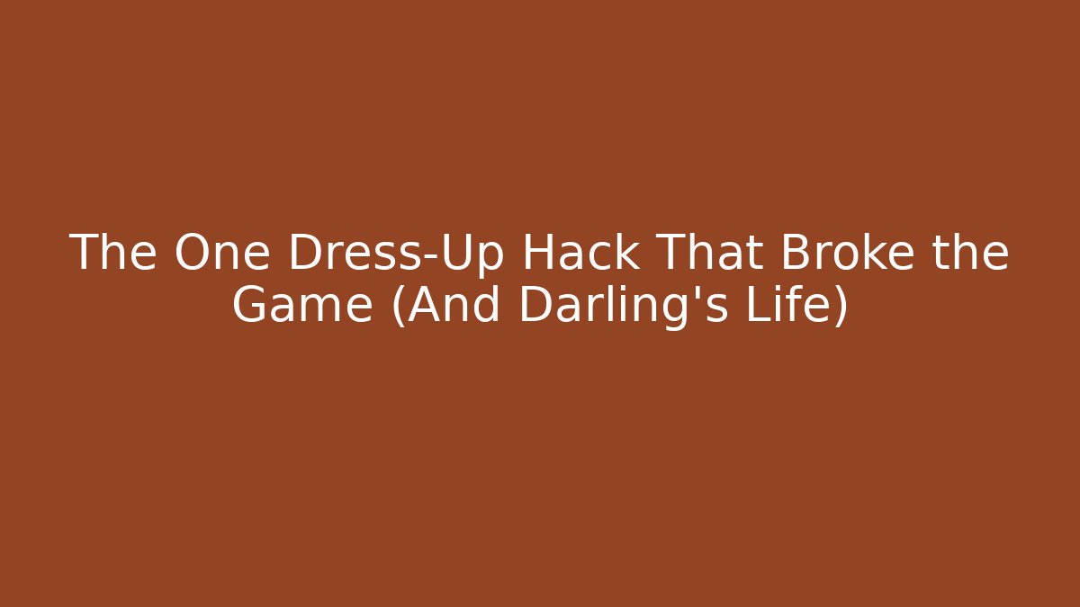 The One Dress-Up Hack That Broke the Game (And Darling's Life)