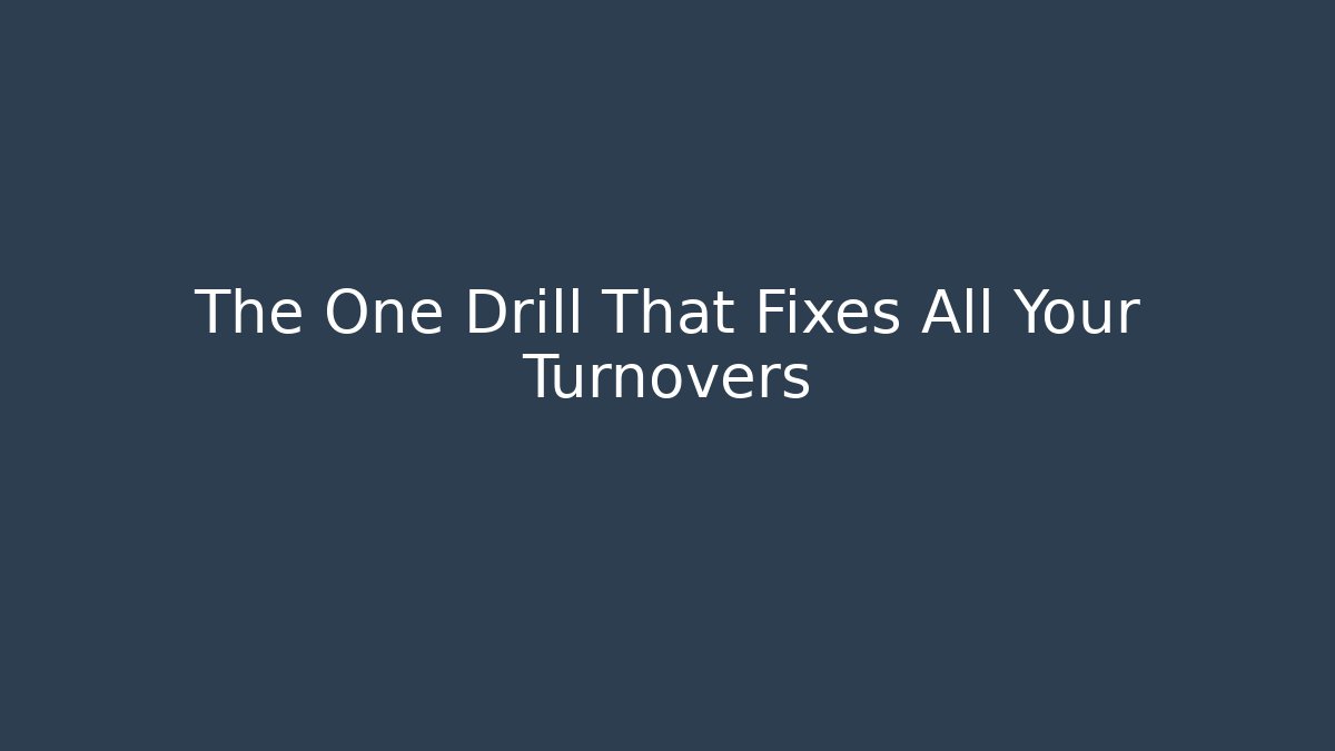 The One Drill That Fixes All Your Turnovers