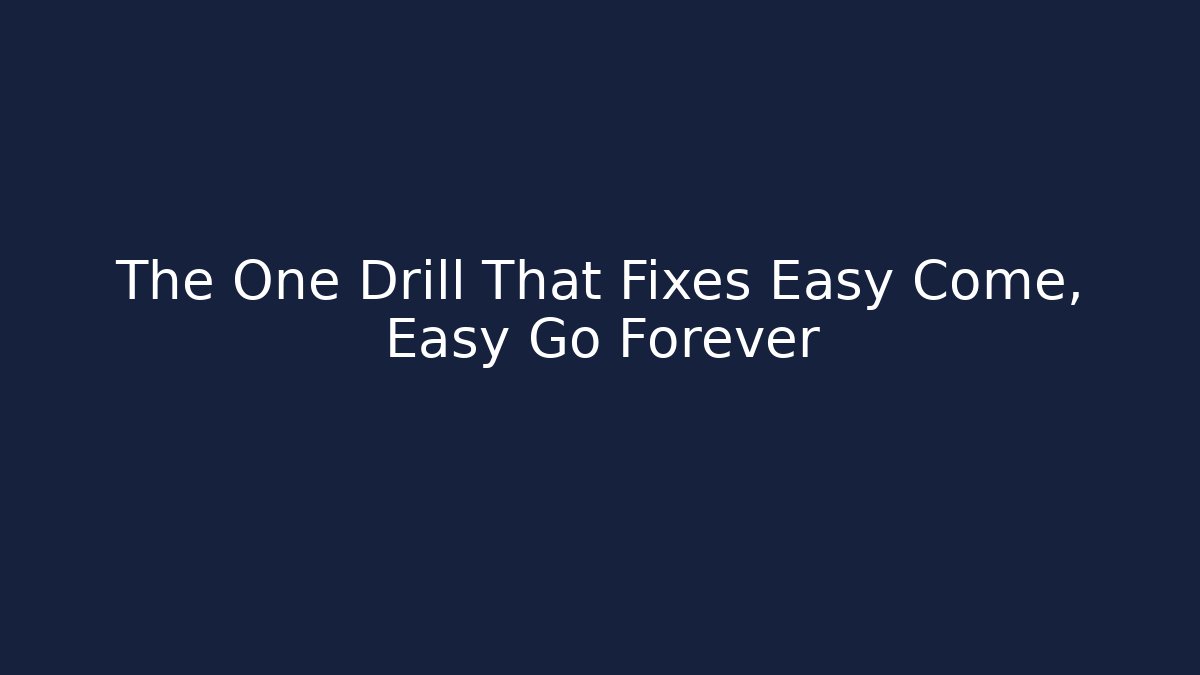 The One Drill That Fixes Easy Come, Easy Go Forever
