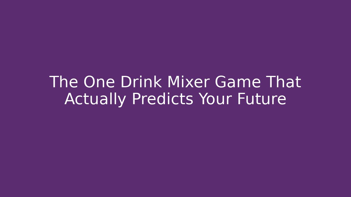 The One Drink Mixer Game That Actually Predicts Your Future