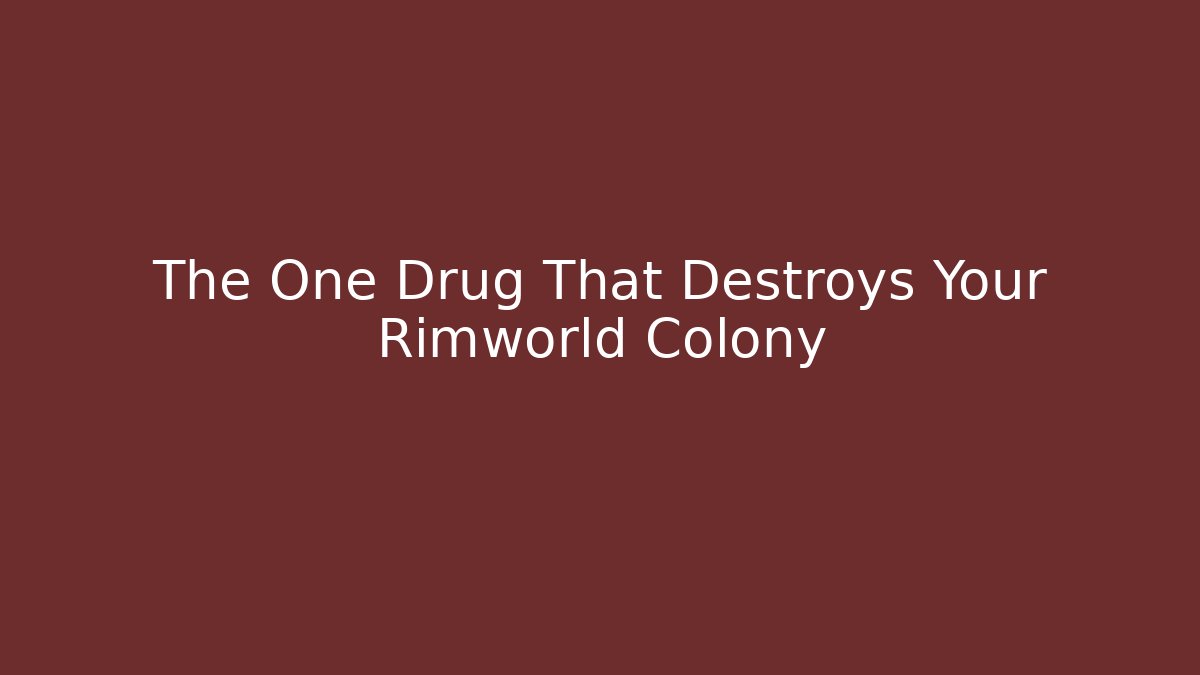 The One Drug That Destroys Your Rimworld Colony