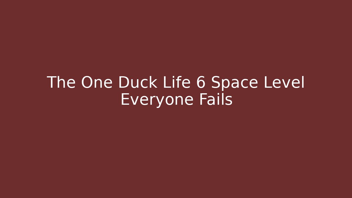 The One Duck Life 6 Space Level Everyone Fails