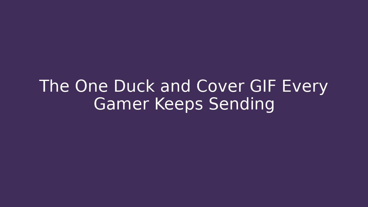 The One Duck and Cover GIF Every Gamer Keeps Sending