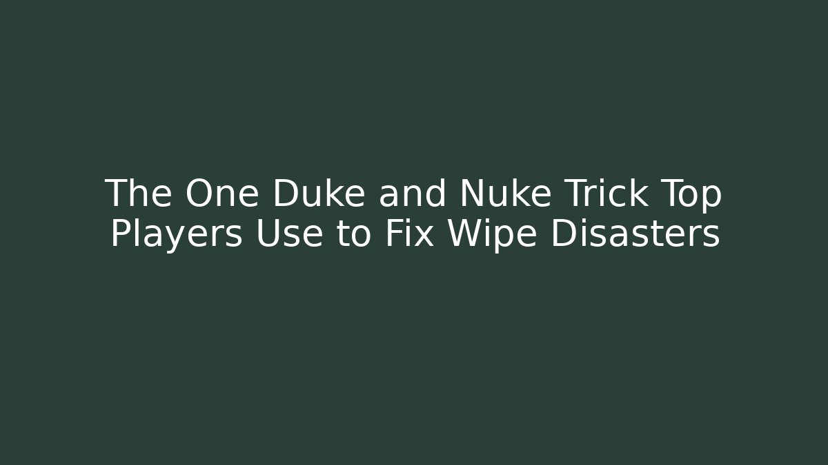 The One Duke and Nuke Trick Top Players Use to Fix Wipe Disasters