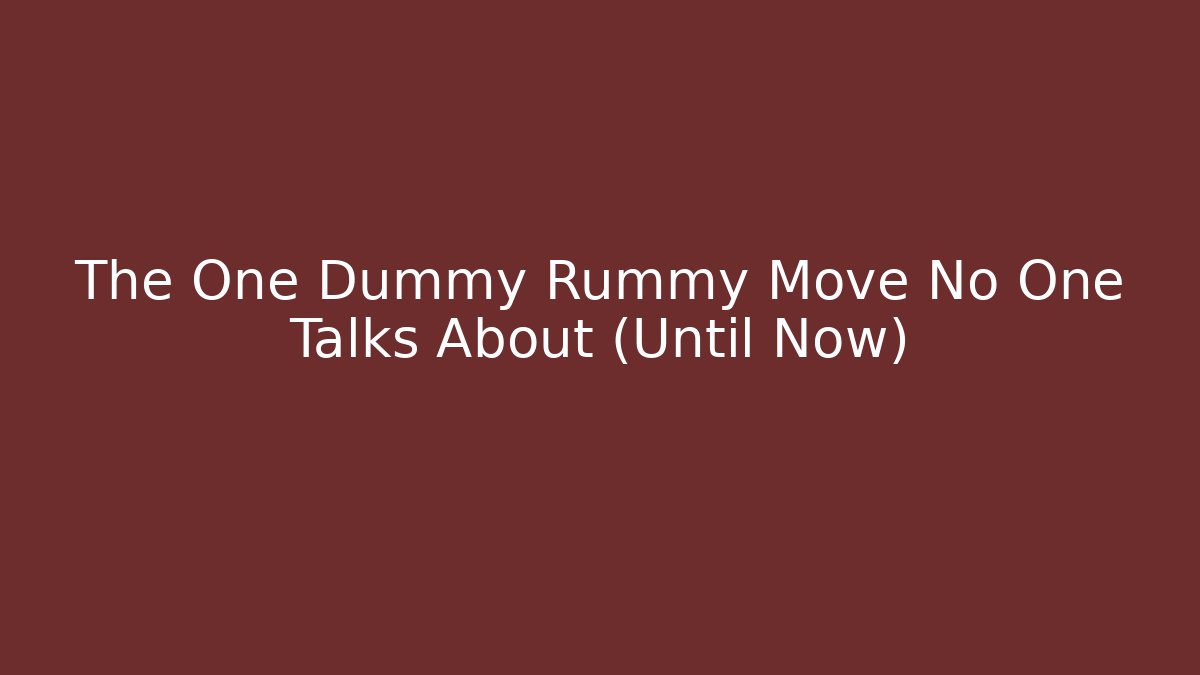 The One Dummy Rummy Move No One Talks About (Until Now)