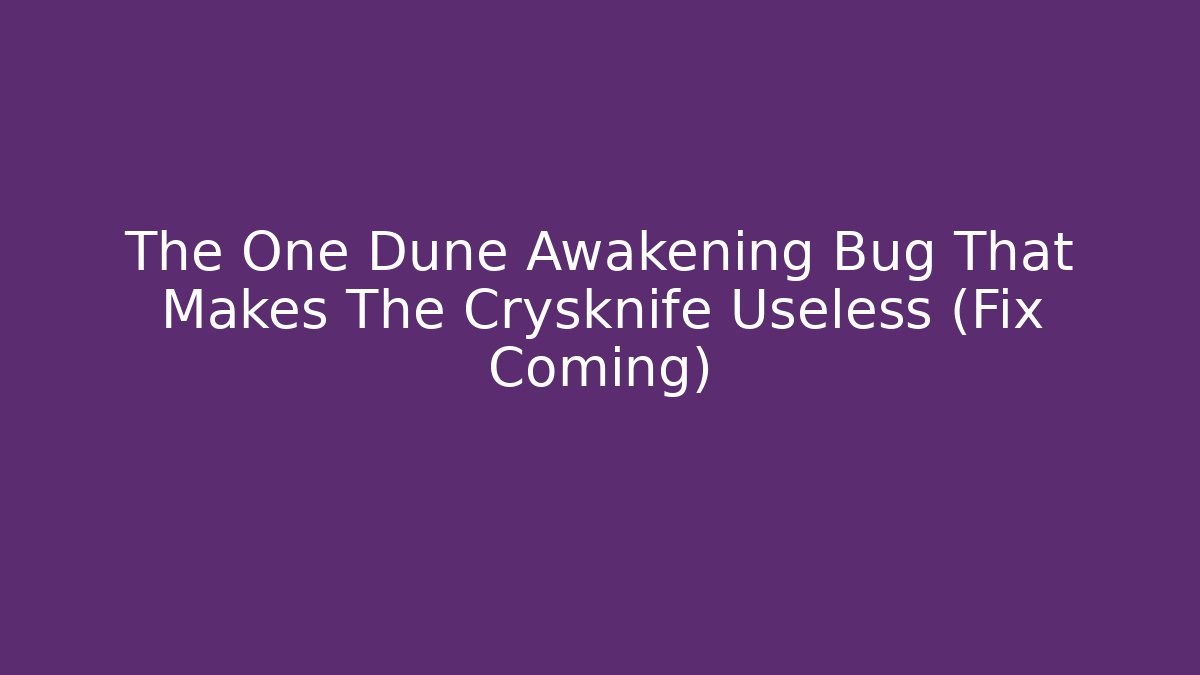 The One Dune Awakening Bug That Makes The Crysknife Useless (Fix Coming) - Critter Realm