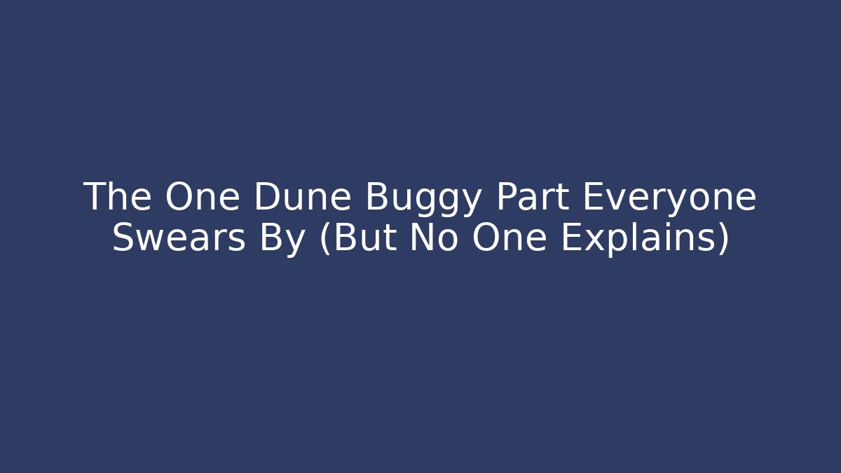 The One Dune Buggy Part Everyone Swears By (But No One Explains)