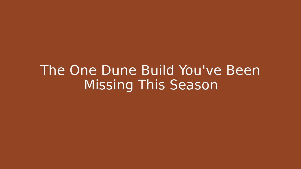 The One Dune Build You’ve Been Missing This Season