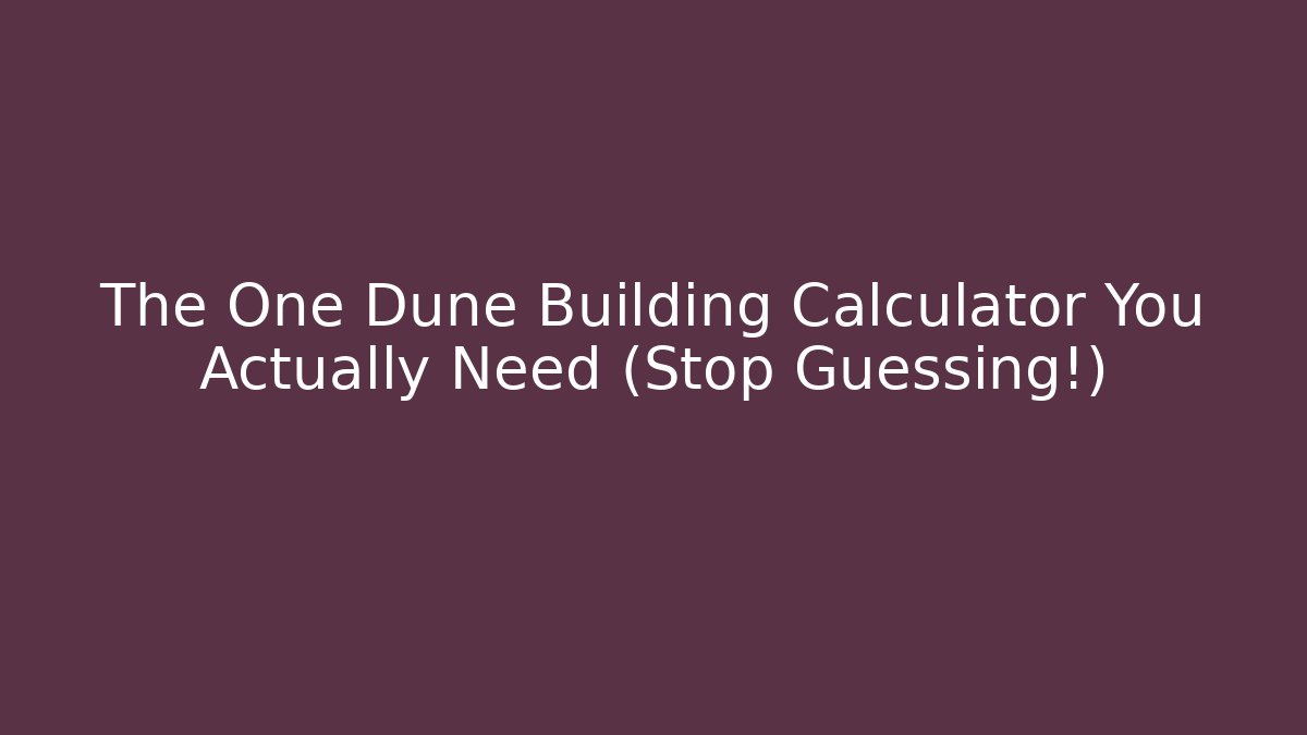 The One Dune Building Calculator You Actually Need (Stop Guessing!)