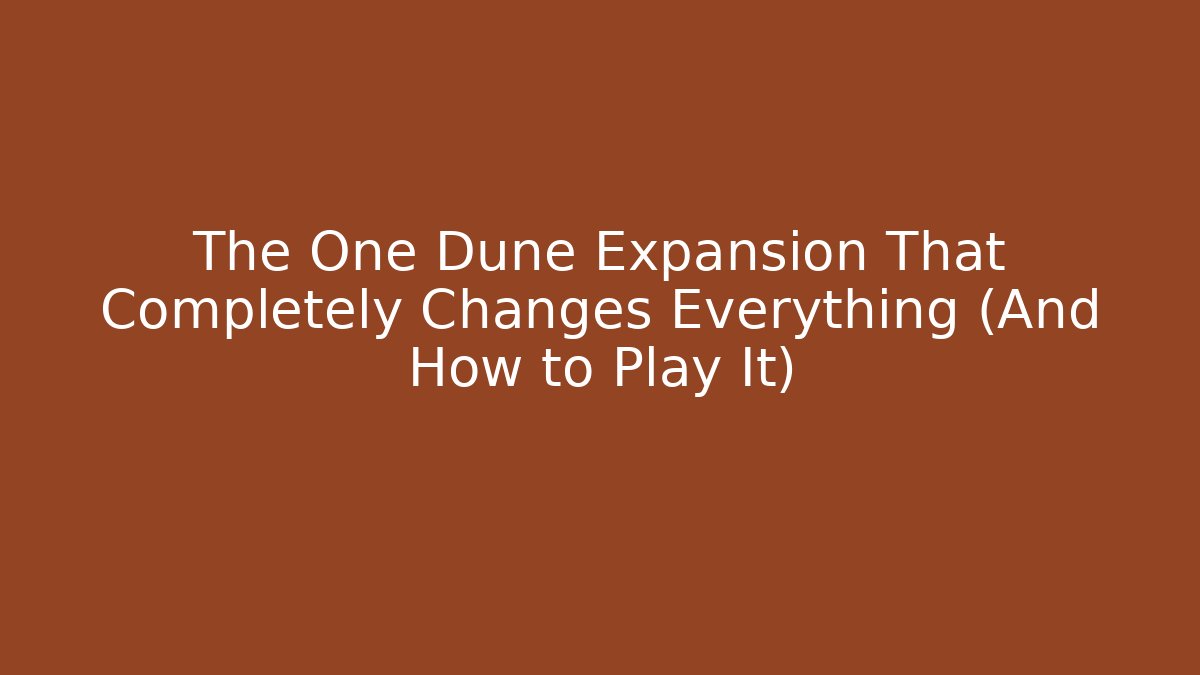 The One Dune Expansion That Completely Changes Everything (And How to Play It)