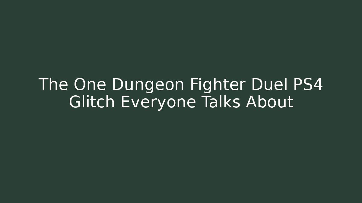 The One Dungeon Fighter Duel PS4 Glitch Everyone Talks About