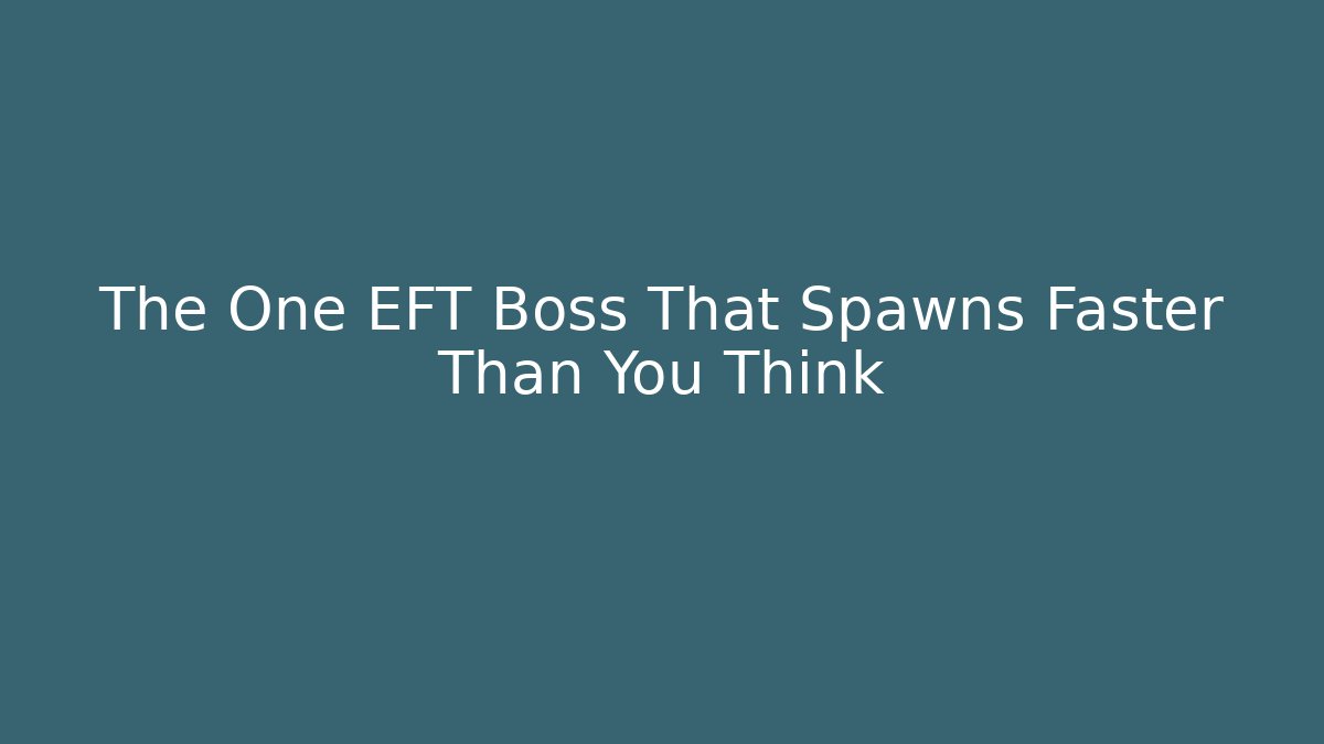 The One EFT Boss That Spawns Faster Than You Think