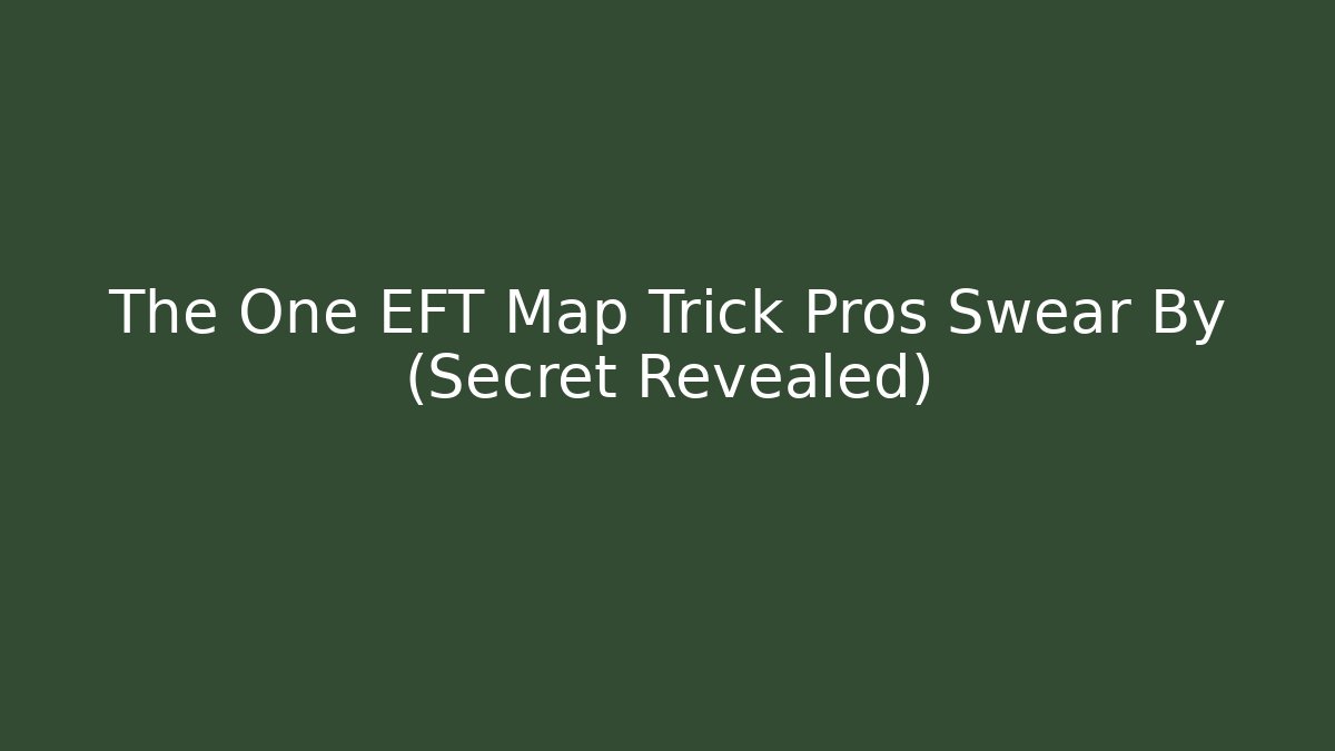 The One EFT Map Trick Pros Swear By (Secret Revealed)