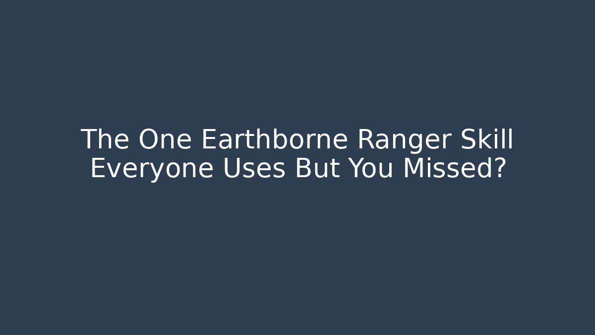 The One Earthborne Ranger Skill Everyone Uses But You Missed?