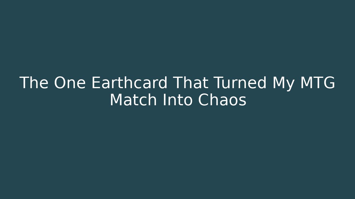 The One Earthcard That Turned My MTG Match Into Chaos