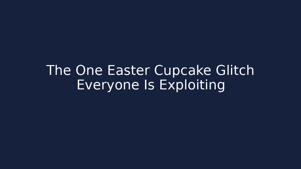 The One Easter Cupcake Glitch Everyone Is Exploiting