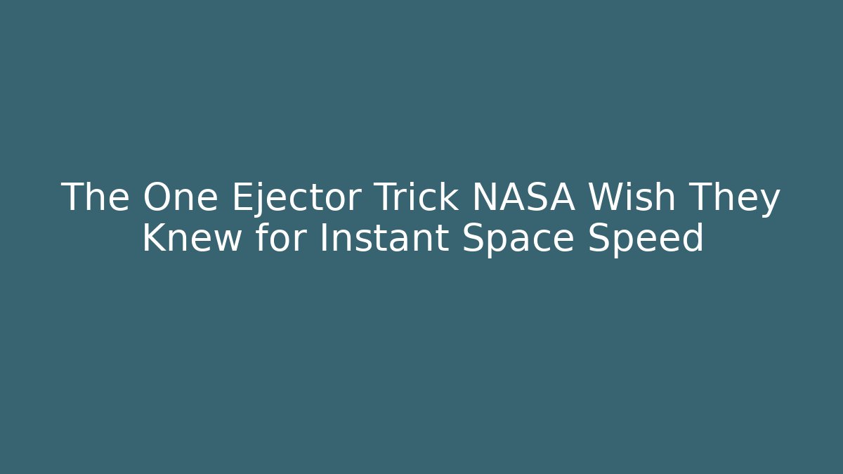The One Ejector Trick NASA Wish They Knew for Instant Space Speed