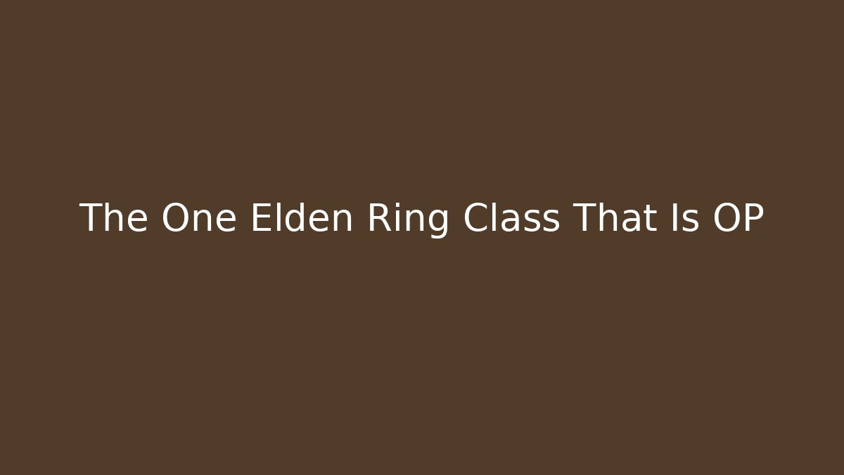 The One Elden Ring Class That Is OP