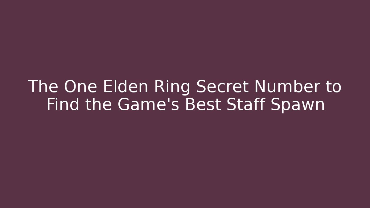 The One Elden Ring Secret Number to Find the Game’s Best Staff Spawn