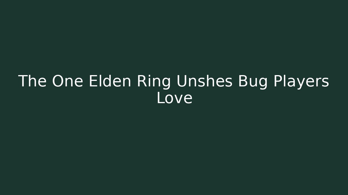 The One Elden Ring Unshes Bug Players Love