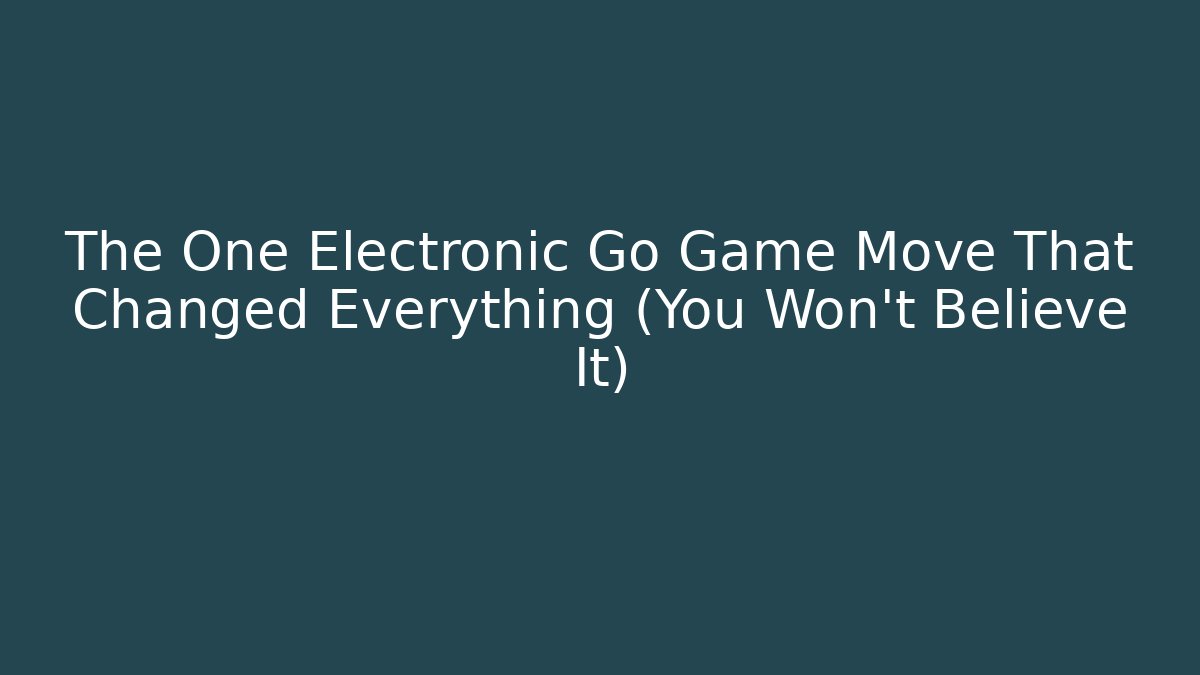The One Electronic Go Game Move That Changed Everything (You Won't Believe It)