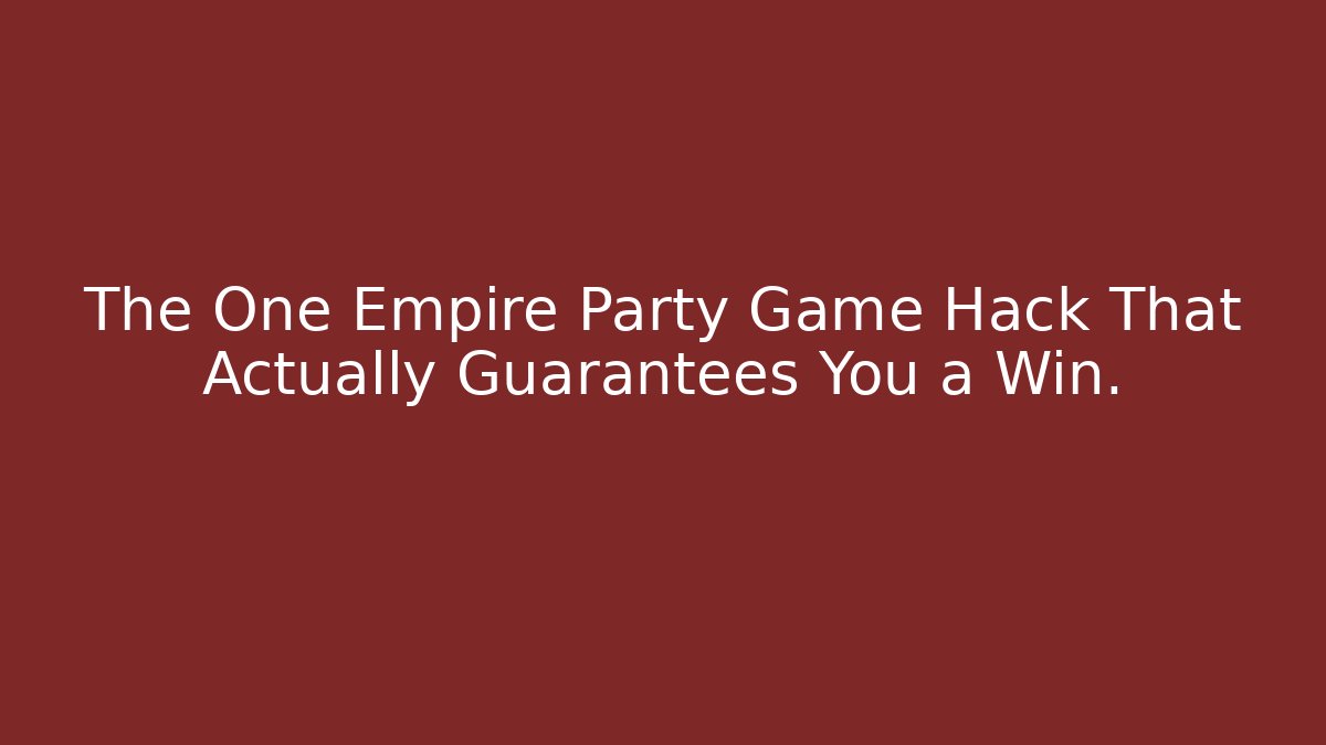 The One Empire Party Game Hack That Actually Guarantees You a Win.