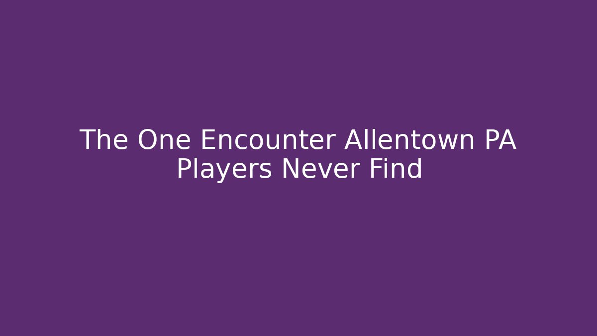 The One Encounter Allentown PA Players Never Find