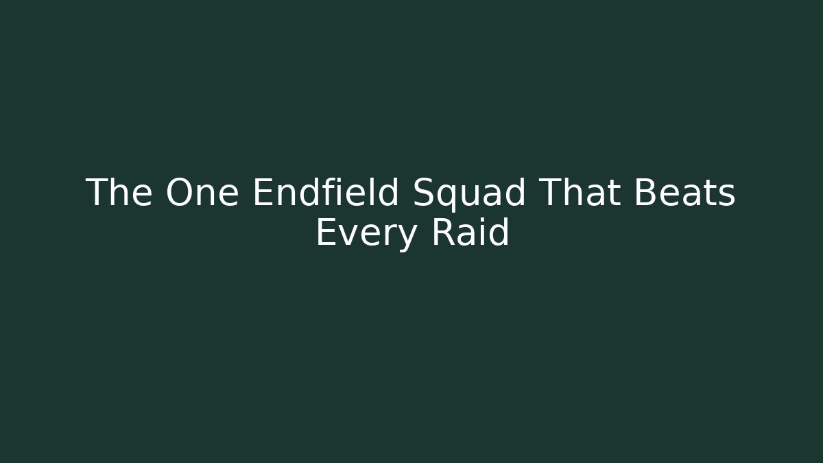 The One Endfield Squad That Beats Every Raid