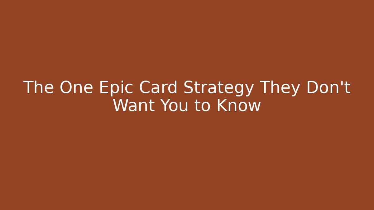 The One Epic Card Strategy They Don't Want You to Know