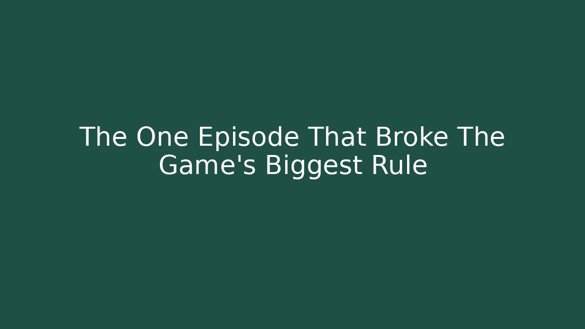 The One Episode That Broke The Game's Biggest Rule