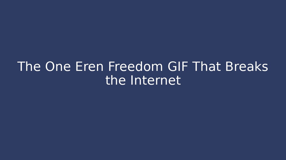 The One Eren Freedom GIF That Breaks the Internet