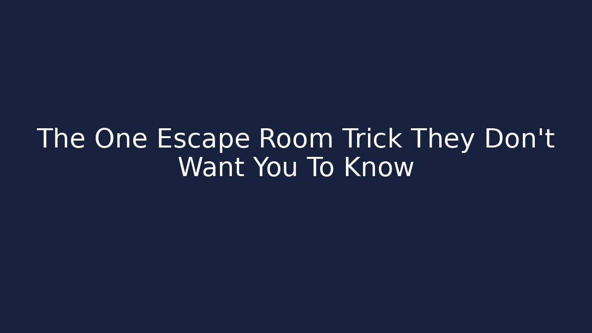 The One Escape Room Trick They Don’t Want You To Know