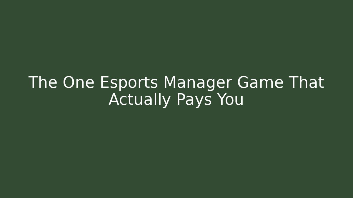 The One Esports Manager Game That Actually Pays You