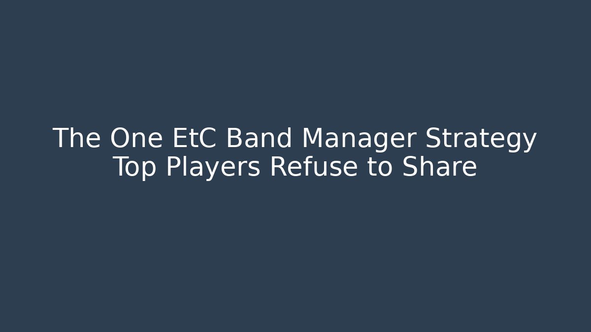 The One EtC Band Manager Strategy Top Players Refuse to Share