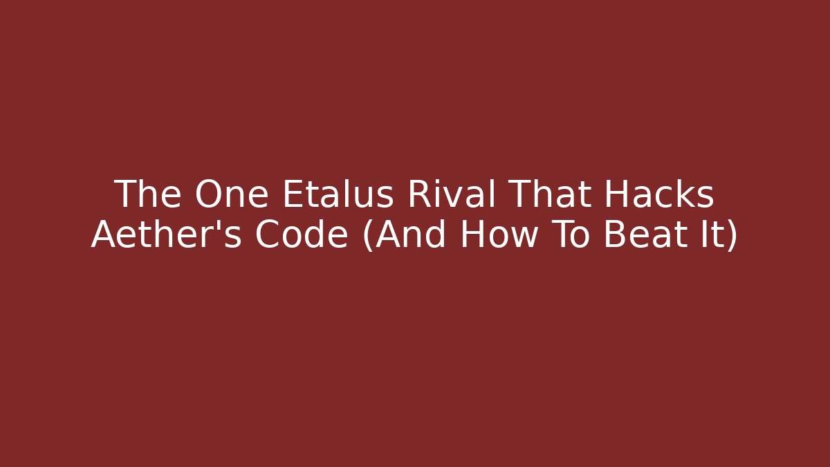 The One Etalus Rival That Hacks Aether's Code (And How To Beat It)
