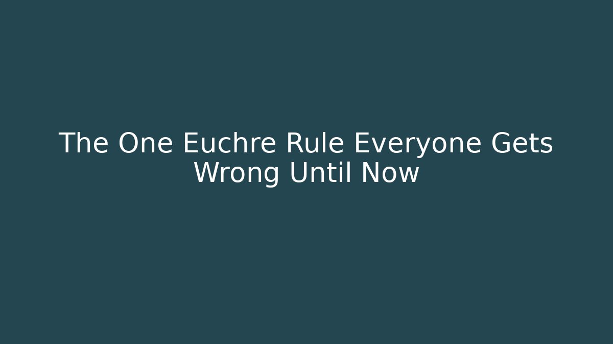 The One Euchre Rule Everyone Gets Wrong Until Now