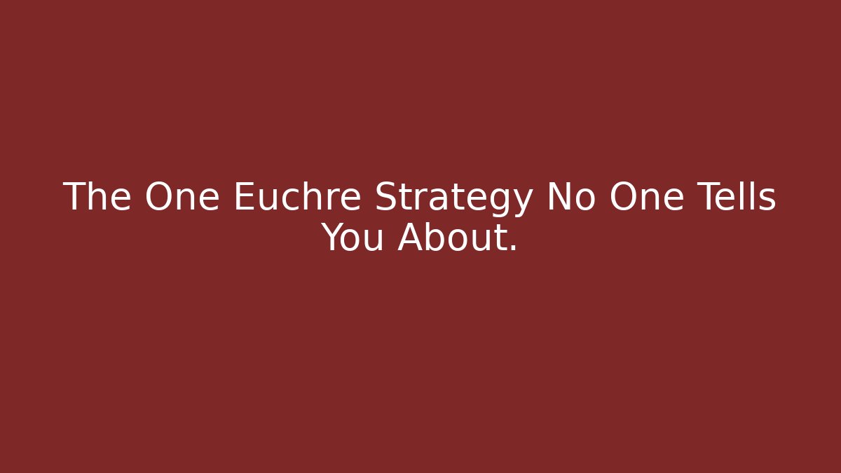 The One Euchre Strategy No One Tells You About. - Critter Realm